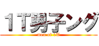 １Ｔ男子ング (men of 1T)