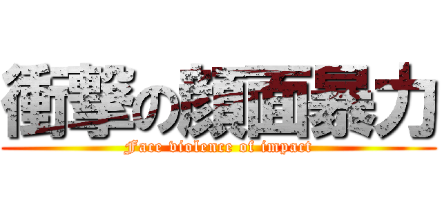 衝撃の顔面暴力 (Face violence of impact)