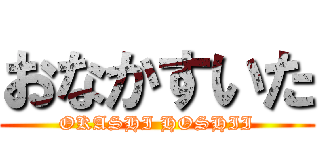 おなかすいた (OKASHI HOSHII)