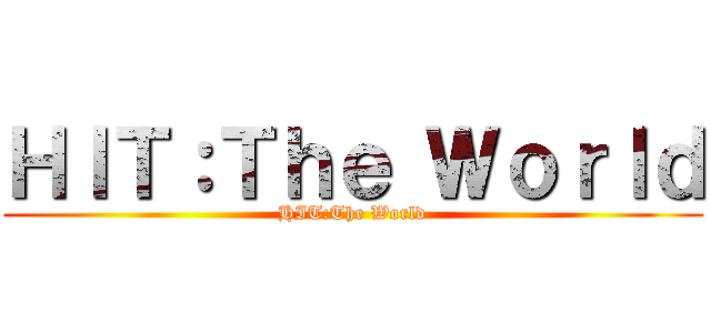 ＨＩＴ：Ｔｈｅ Ｗｏｒｌｄ (HIT:The World)