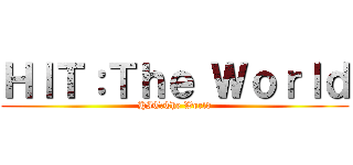 ＨＩＴ：Ｔｈｅ Ｗｏｒｌｄ (HIT:The World)
