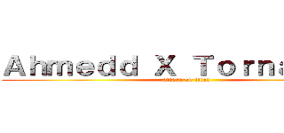 Ａｈｍｅｄｄ Ｘ Ｔｏｒｎａｄｄｏ‎ (attack on titan)