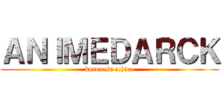 ＡＮＩＭＥＤＡＲＣＫ (kurosaki ichiro)