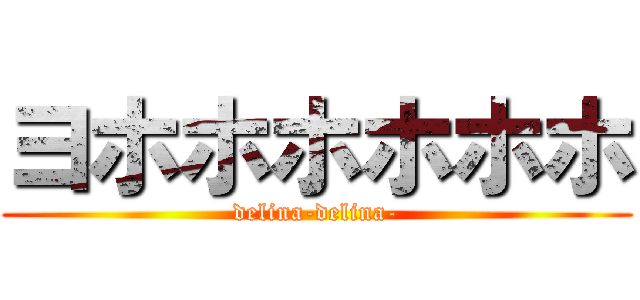 ヨホホホホホホ (delina-delina-)