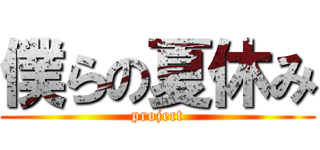 僕らの夏休み (project)