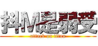 抖Ｍ是弱受 (attack on titan)