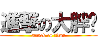 進撃の大胖咪 (attack on titan)