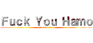 Ｆｕｃｋ Ｙｏｕ Ｈａｍｏ (attack on titan)