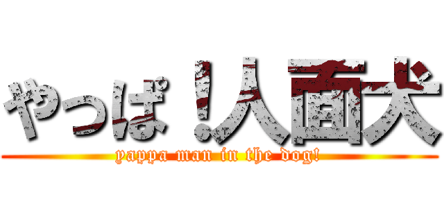 やっぱ！人面犬 (yappa man in the dog!)