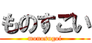 ものすごい (monosugoi)