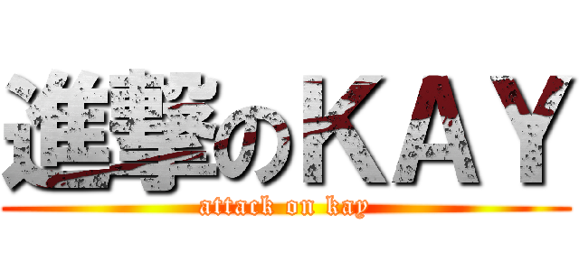 進撃のＫＡＹ (attack on kay)