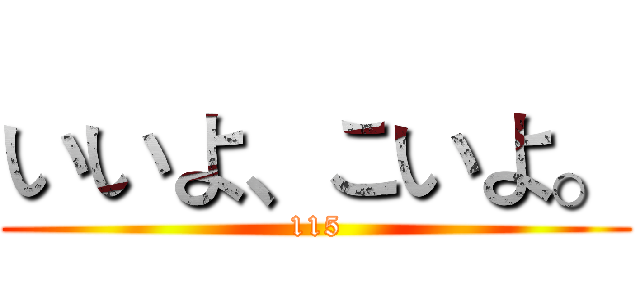 いいよ、こいよ。 (115)