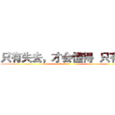 只有失去，才会懂得  只有懂 ((=￣ω￣=))