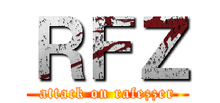 ＲＦＺ (attack on rafezzer)