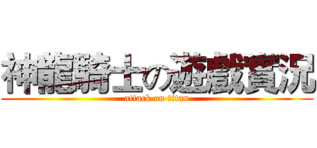 神龍騎士の遊戲實況 (attack on titan)