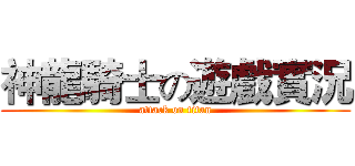 神龍騎士の遊戲實況 (attack on titan)