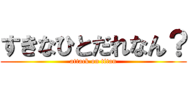 すきなひとだれなん？ (attack on titan)