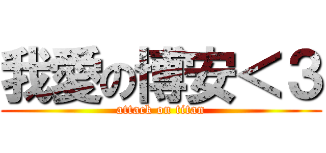 我愛の博安＜３ (attack on titan)