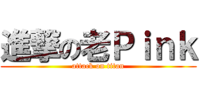 進撃の老Ｐｉｎｋ (attack on titan)