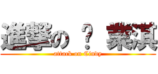 進撃の 黃 業淇 (attack on Cindy)