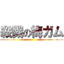 殺戮の梅ガム ()