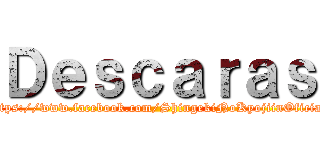 Ｄｅｓｃａｒａｓ (https://www.facebook.com/ShingekiNoKyojiinOficial)