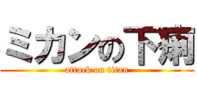 ミカンの下痢 (attack on titan)
