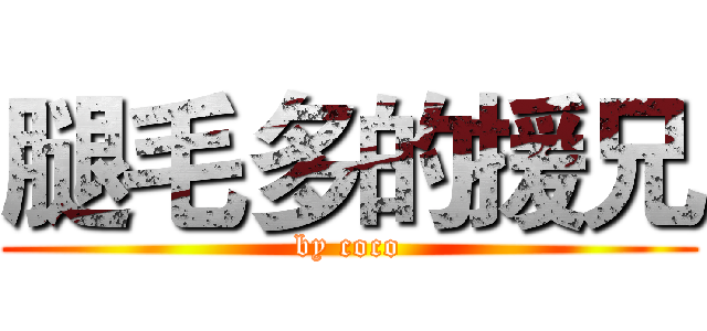 腿毛多的援兄 (by coco)