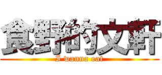 食野的文軒 (I wanna eat)