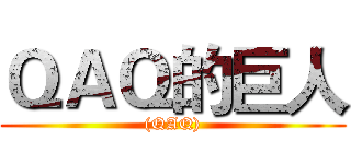 ＱＡＱ的巨人 ((QAQ))
