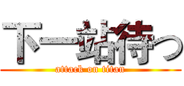 下一站待つ (attack on titan)