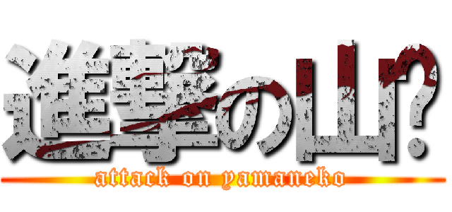 進撃の山貓 (attack on yamaneko)