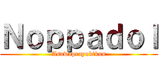 Ｎｏｐｐａｄｏｌ (Asawaprayuktkun)