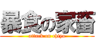 暴食の家畜 (attack on chiyo)