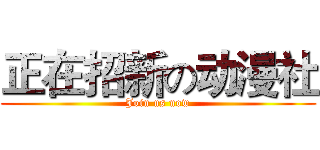 正在招新の动漫社 (Join us now)