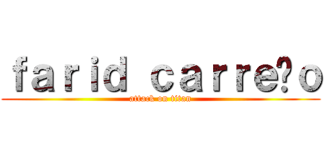 ｆａｒｉｄ ｃａｒｒｅñｏ (attack on titan)