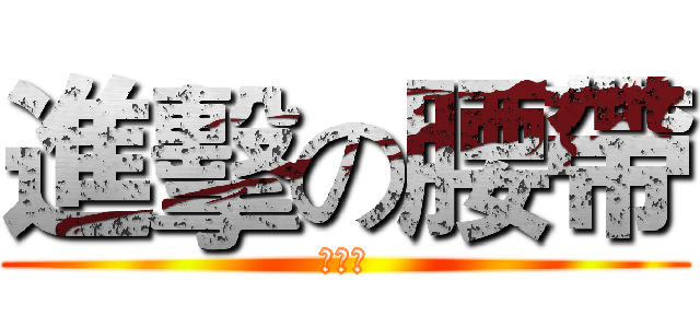 進擊の腰帶 (首部曲)