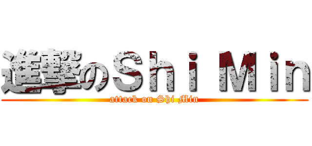 進撃のＳｈｉ Ｍｉｎ (attack on Shi Min)
