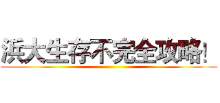 浜大生存不完全攻略！ ()