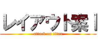 レイアウト案Ⅰ (attack on titan)