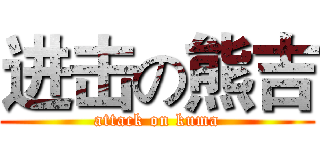 进击の熊吉 (attack on kuma)