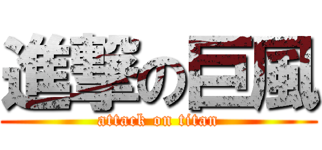 進撃の巨風 (attack on titan)