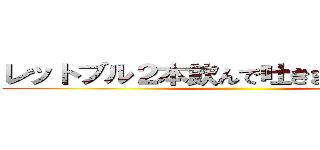レットブル２本飲んで吐きました私ですｗ ()