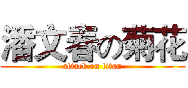潘文春の菊花 (attack on titan)