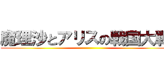 魔理沙とアリスの戦国大戦  ()