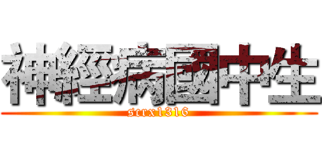 神經病國中生 (scrx1316)