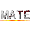 ＭＡＴＥ ()