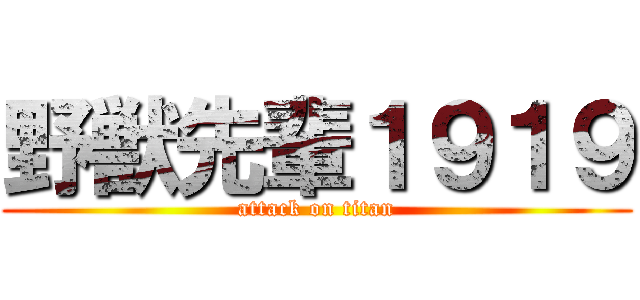 野獣先輩１９１９ (attack on titan)