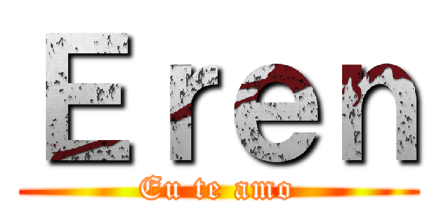 Ｅｒｅｎ (Eu te amo)