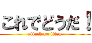 これでどうだ！ (attack on titan)